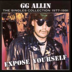 GG Allin : Expose Yourself : The Singles Collection 1977-1991